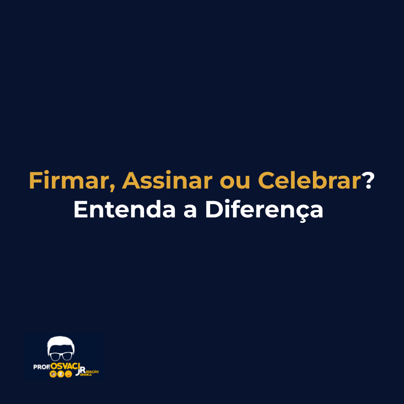 Firmar, Assinar ou Celebrar? Entenda a Diferença