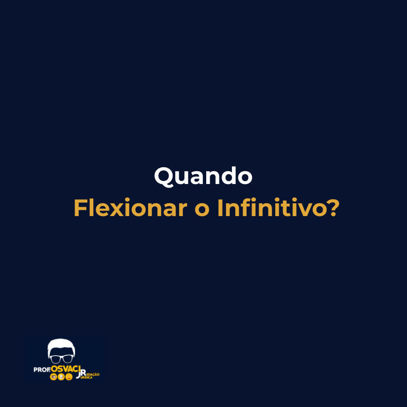 Quando Flexionar o Infinitivo?