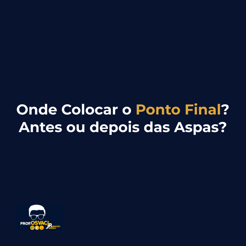 Onde Colocar o Ponto Final? Antes ou depois das Aspas?