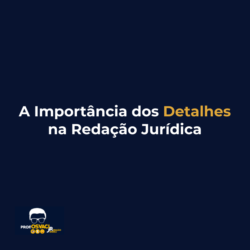 A Importância dos Detalhes na Redação Jurídica