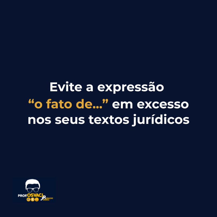 Evite a expressão “o fato de...” em excesso nos seus textos jurídicos