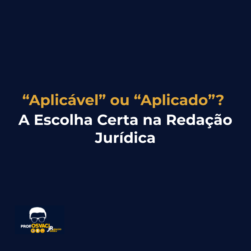 “Aplicável” ou “Aplicado”? A Escolha Certa na Redação Jurídica