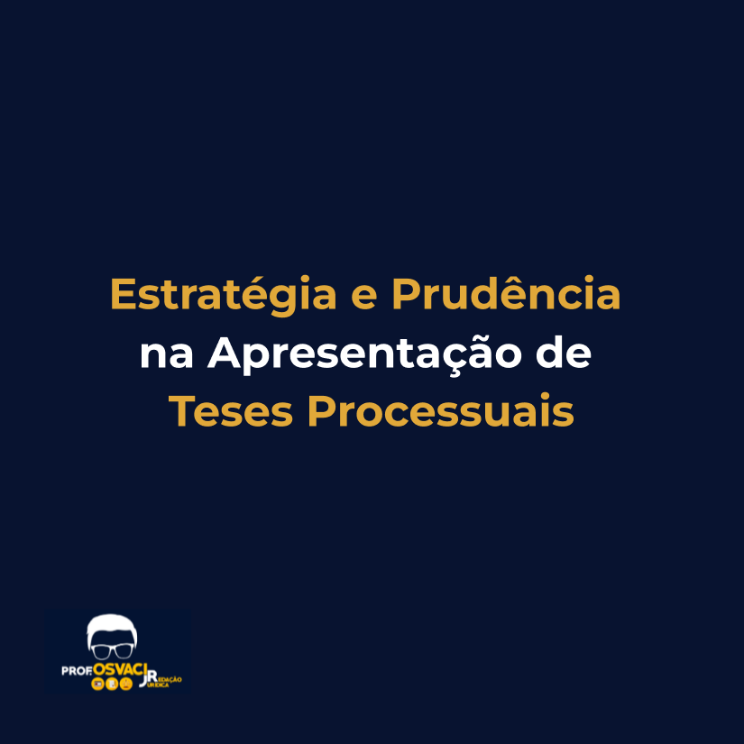 Estratégia e Prudência na Apresentação de Teses Processuais