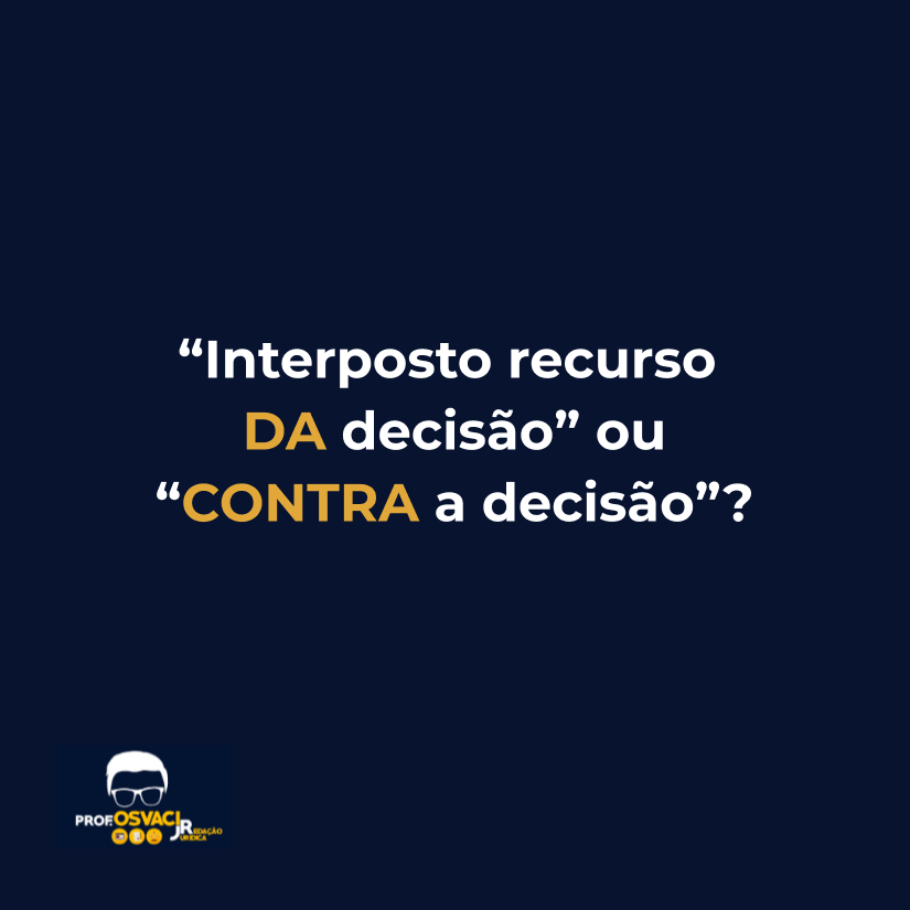 “Interposto recurso DA decisão” ou “CONTRA a decisão”? 