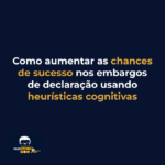 Como aumentar as chances de sucesso nos embargos de declaração usando heurísticas cognitivas