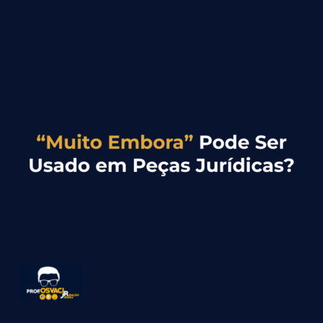 “Muito Embora” Pode Ser Usado em Peças Jurídicas?