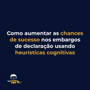 Como aumentar as chances de sucesso nos embargos de declaração usando heurísticas cognitivas
